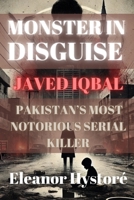 Monster in Disguise: Javed Iqbal, Pakistan’s Most Notorious Serial Killer B0DT4N7TFV Book Cover