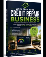 CREDIT REPAIR BUSINESS: A Complete Beginner's Guide to Starting and Growing a Profitable Credit Repair Business from Home (WORK FROM HOME) B0H3T3K3YN Book Cover