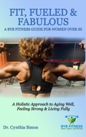 Fit, Fueled & Fabulous A BYB Fitness Guide for Women Over 50 B0FJZGFX7Y Book Cover
