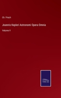 Joannis Kepleri Astronomi Opera Omnia: Volume V 3752598905 Book Cover