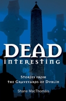 Dead Interesting: Stories from the Graveyards of Dublin 1856358054 Book Cover