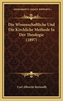 Die Wissenschaftliche Und Die Kirchliche Methode in Der Theologie, Ein Encyklop�discher Versuch 1160080240 Book Cover