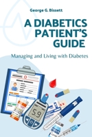 A Diabetics Patient's Guide: Managing and Living with Diabetes B0BQG6VXP5 Book Cover