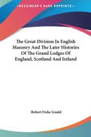 The Great Division In English Masonry And The Later Histories Of The Grand Lodges Of England, Scotland And Ireland 1425308392 Book Cover