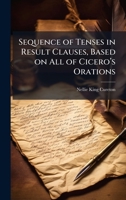 Sequence of Tenses in Result Clauses, Based on All of Ciceroâ (TM)s Orations 1025047737 Book Cover
