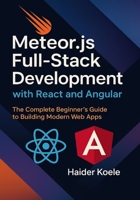 Meteor.js Full-Stack Development with React and Angular: The Complete Beginner’s Guide to Building Modern Web Apps B0FTT2P4SK Book Cover