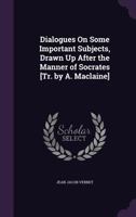 Dialogues on Some Important Subjects, Drawn Up After the Manner of Socrates [Tr. by A. MacLaine] 1163268577 Book Cover