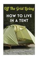 Off the Grid Living: How to Live in a Tent 1975801237 Book Cover