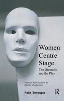 Women Centre Stage: The Dramatist and the Play 0415563143 Book Cover