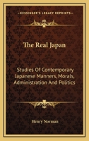 The Real Japan: Studies of Contemporary Japanese Manners, Morals, Administration, and Politics 1241237964 Book Cover