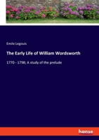 The Early Life of William Wordsworth: 1770 - 1798; A study of the prelude 3348087937 Book Cover