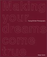 Making Your Dreams Come True: Young British Photography 3775711198 Book Cover
