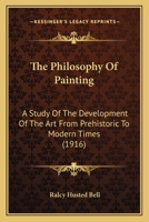 The philosophy of painting; a study of the development of the art from prehistoric to modern times 1363707884 Book Cover