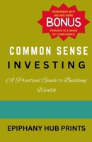 COMMON SENSE INVESTING: A Practical Guide to Building Wealth B0CR5VYWQ1 Book Cover