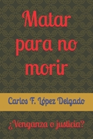 Matar para no morir: ¿Venganza o justicia? (Spanish Edition) B0F7FSNTNG Book Cover