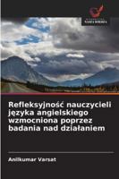 Refleksyjnosc nauczycieli jezyka angielskiego wzmocniona poprzez badania nad dzialaniem 6209354815 Book Cover