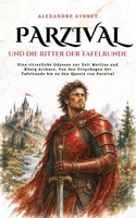 Parzival und die Ritter der Tafelrunde: Eine ritterliche Odyssee zur Zeit Merlins und König Arthurs – Von den Ursprüngen der Tafelrunde bis zu den ... Parzival (GeschichteKosmos) (German Edition) B0DPN7Q2F7 Book Cover