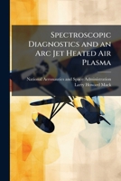 Spectroscopic Diagnostics and an ARC Jet Heated Air Plasma 1288910134 Book Cover