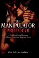 The Manipulator Protocol: A Dark Psychological Romance of Power, Control, and Dangerous Desire (The Inferno Collection) B0GLHQQJ5J Book Cover