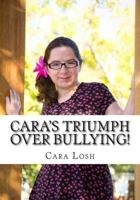 Cara's Triumph Over Bullying!: One Girl's story of Faith & Courage 1494987007 Book Cover