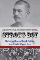 Strong Boy: The Life and Times of John L. Sullivan, America's First Sports Hero 0762788380 Book Cover