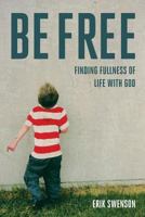 Be Free: Finding Fullness of Life With God 0692889825 Book Cover