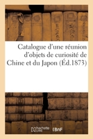 Catalogue d'Une Réunion d'Objets de Curiosité de la Chine Et Du Japon 2329551975 Book Cover