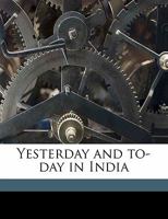 Yesterday and To-Day in India 1340737388 Book Cover