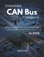 Embedded CAN Bus Programming: Mastering Controller Area Network Protocols for Microcontrollers and Real-Time Systems in 2025 B0FMPCFKZC Book Cover