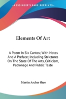 Elements Of Art: A Poem In Six Cantos; With Notes And A Preface; Including Strictures On The State Of The Arts, Criticism, Patronage And Public Taste 1245768271 Book Cover