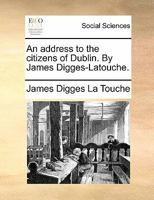 An address to the citizens of Dublin. By James Digges-Latouche. 1140977490 Book Cover