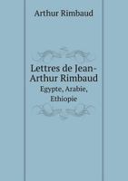 Lettres de Jean-Arthur Rimbaud Egypte, Arabie, Ethiopie 1167593170 Book Cover