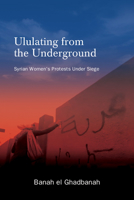 Ululating from the Underground: Syrian Women's Protests Under Siege (Suny Series, Praxis: Theory in Action) B0GYRTHBZ7 Book Cover