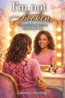 I'm Not Broken: Grace Didn't Patch Me-It Made Me Whole B0GDMDRX87 Book Cover