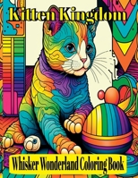 Kitten Kingdom: Whisker Wonderland Coloring Book: Explore The Kitten World Through Color B0BXNBJ6WK Book Cover