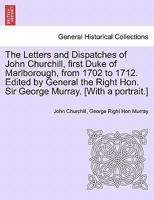 Letters and dispatches, from 1702-1712. Edited by General the Right Hon. Sir George Murray 1172793042 Book Cover