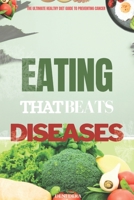 EATING THAT BEATS DISEASES: THE ULTIMATE HEALTHY DIET GUIDE TO PREVENTING CANCER B0CJL6LBR6 Book Cover