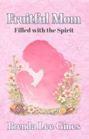 Fruitful Mom: Filled with the Spirit B0GNLVVM86 Book Cover
