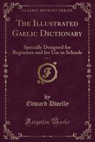 The Illustrated Gaelic Dictionary, Vol. 3: Specially Designed for Beginners and for Use in Schools (Classic Reprint) 133300611X Book Cover
