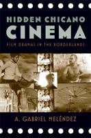 Hidden Chicano Cinema: Film Dramas in the Borderlands 081356106X Book Cover