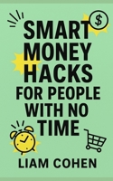 Smart Money Hacks for People with No Time (Wealth Rewired™: Unlocking the Hidden Psychology of Success, Money & Power) B0FGDMV29Y Book Cover