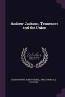 Andrew Jackson, Tennessee and the union 1377969452 Book Cover