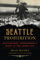 Seattle Prohibition: Bootleggers, Rumrunners and Graft in the Queen City 1467140201 Book Cover