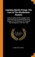 Captaine Martin Pringe, The Last Of The Elizabethan Seamen: Giving A Notice Of His Voyages, And A More Particular Exposition Of His First Voyage For The Discovery Of The North Part Of Virginia, In The 0353465380 Book Cover