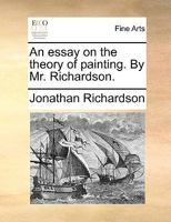 An essay on the theory of painting. By Mr. Richardson. 1140905104 Book Cover