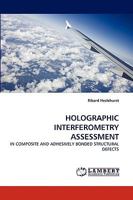HOLOGRAPHIC INTERFEROMETRY ASSESSMENT: IN COMPOSITE AND ADHESIVELY BONDED STRUCTURAL DEFECTS 3838322002 Book Cover