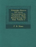 Wekelijks Nieuws Uit Loven Vermeerderd En Verbeterd, Mede Beschrijvinge Di R Stad, Volume 2 1249964245 Book Cover