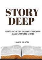 Story Deep: How to Find Hidden Treasures of Meaning as You Study Bible Stories 1732500053 Book Cover