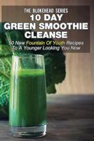10 Day Green Smoothie Cleanse: 50 New Fountain Of Youth Recipes To A Younger Looking You Now 1505629233 Book Cover