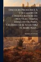 Discours Prononce A L'Occasion de L'Inauguration Du Nouveau Temple Israelite de Paris, Celebree Le 12 Adar 5582 (5. Mars 1822)... 1272143058 Book Cover